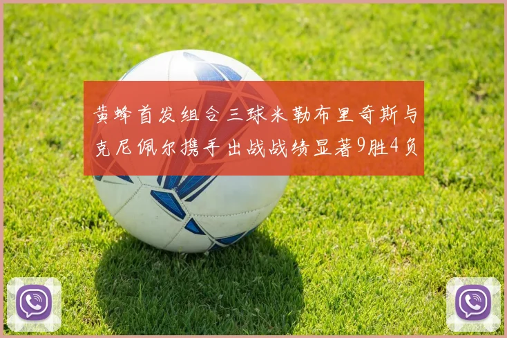 黄蜂首发组合三球米勒布里奇斯与克尼佩尔携手出战战绩显著9胜4负
